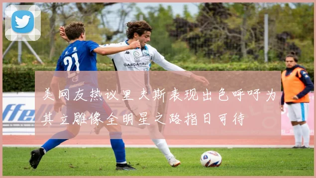 美网友热议里夫斯表现出色呼吁为其立雕像全明星之路指日可待