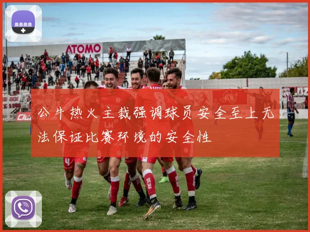 公牛热火主裁强调球员安全至上无法保证比赛环境的安全性