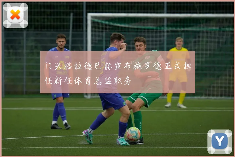门兴格拉德巴赫宣布施罗德正式担任新任体育总监职务