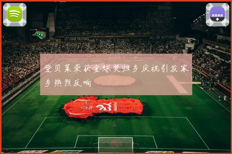 登贝莱荣获金球奖归乡庆祝引发家乡热烈反响