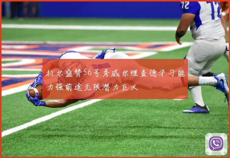 科尔盛赞56号秀威尔理查德学习能力强前途无限潜力巨大